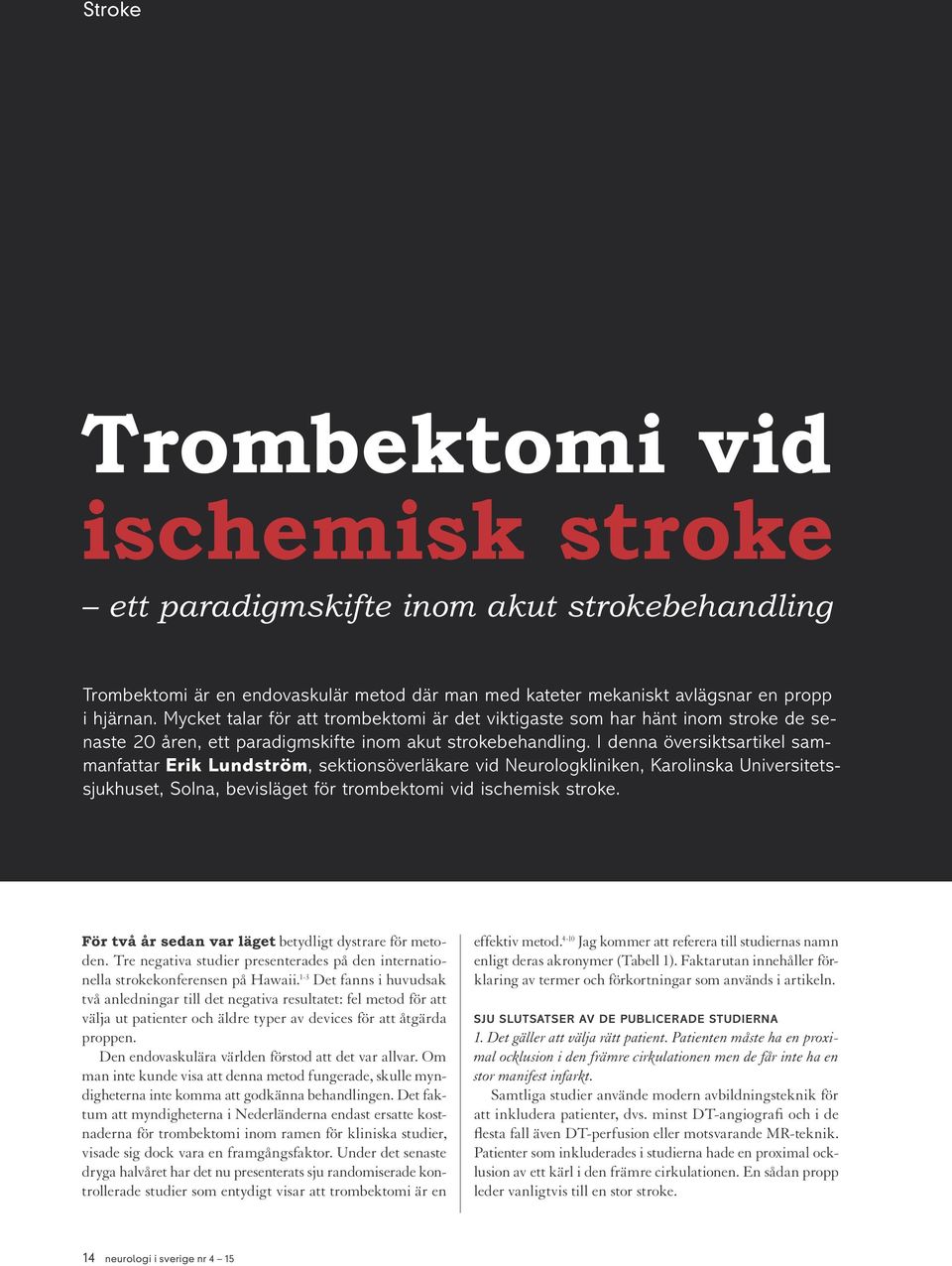 I denna översiktsartikel sammanfattar Erik Lundström, sektionsöverläkare vid Neurologkliniken, Karolinska Universitetssjukhuset, Solna, bevisläget för trombektomi vid ischemisk stroke.