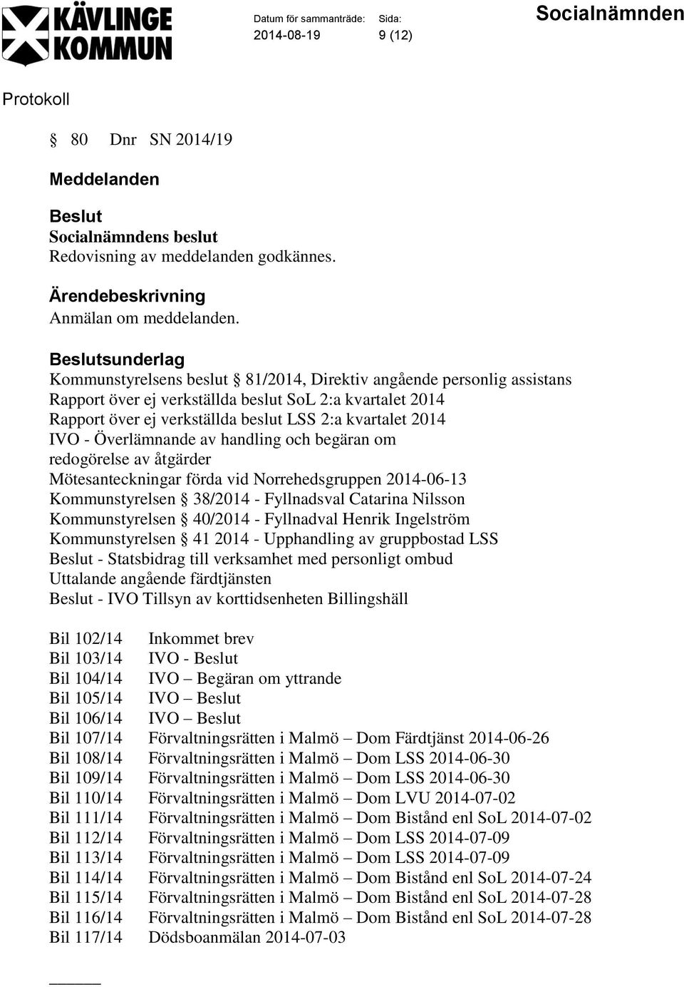 IVO - Överlämnande av handling och begäran om redogörelse av åtgärder Mötesanteckningar förda vid Norrehedsgruppen 2014-06-13 Kommunstyrelsen 38/2014 - Fyllnadsval Catarina Nilsson Kommunstyrelsen