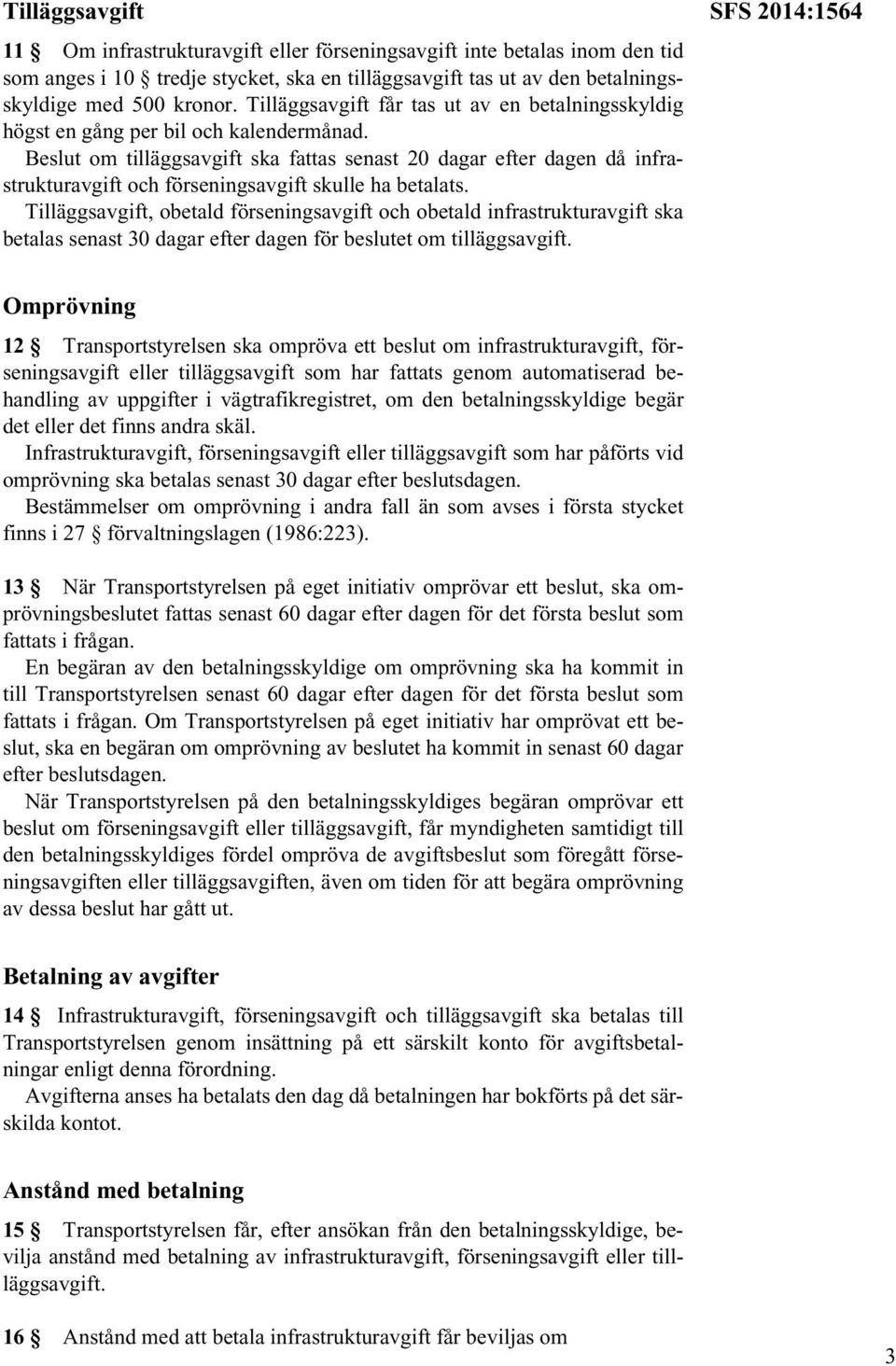 Beslut om tilläggsavgift ska fattas senast 20 dagar efter dagen då infrastrukturavgift och förseningsavgift skulle ha betalats.