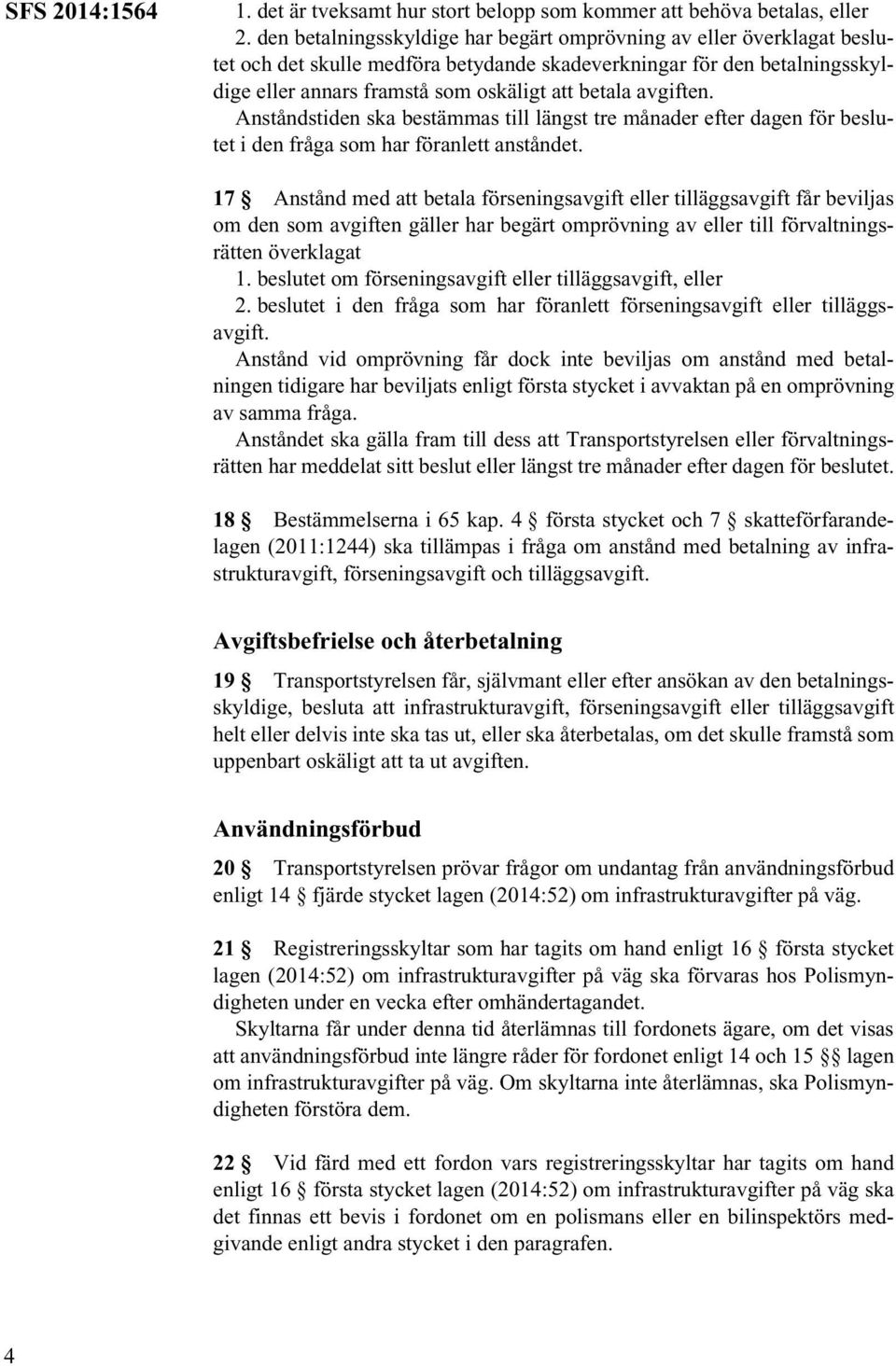 avgiften. Anståndstiden ska bestämmas till längst tre månader efter dagen för beslutet i den fråga som har föranlett anståndet.