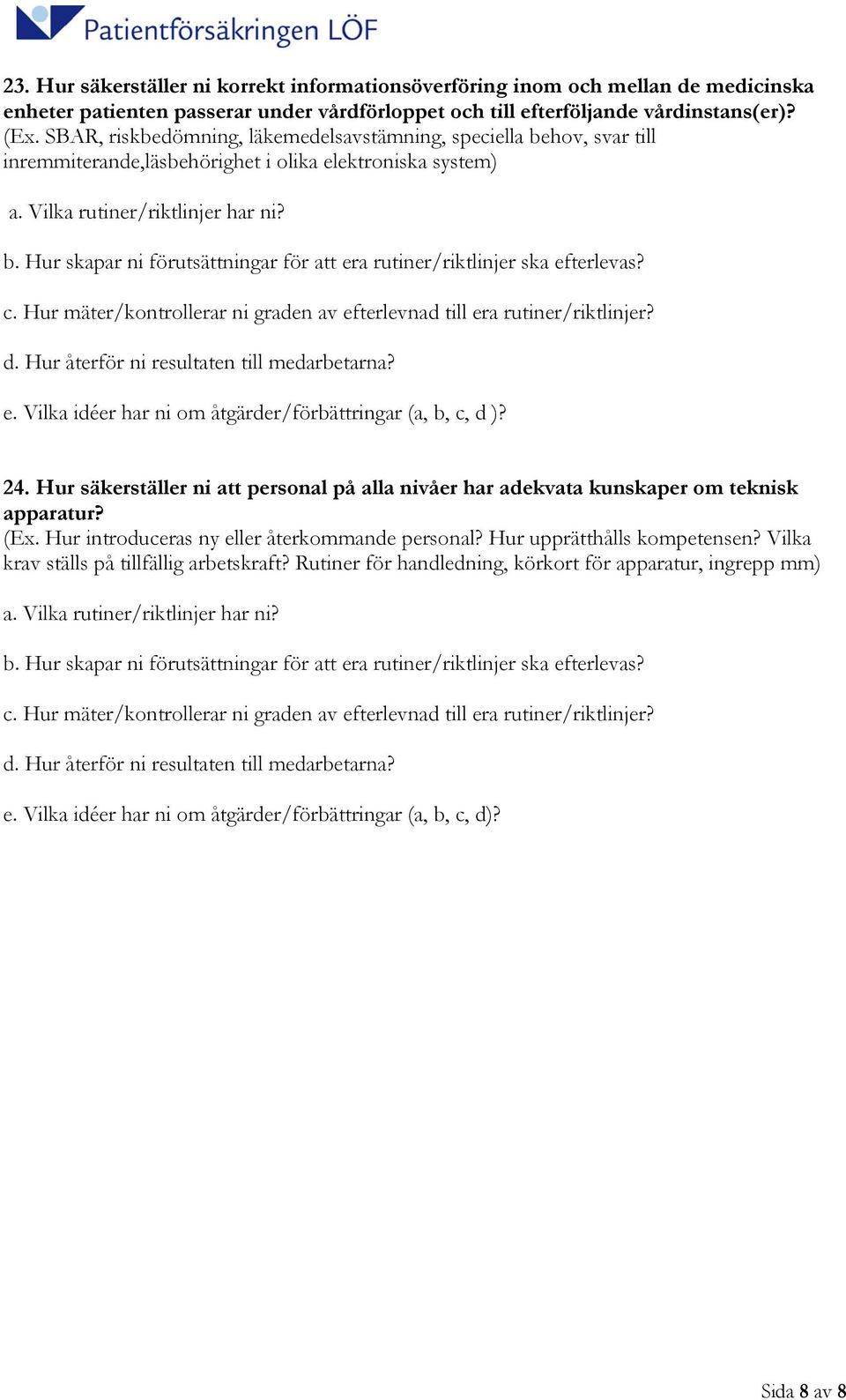 Vilka idéer har ni om åtgärder/förbättringar (a, b, c, d )? 24. Hur säkerställer ni att personal på alla nivåer har adekvata kunskaper om teknisk apparatur? (Ex.