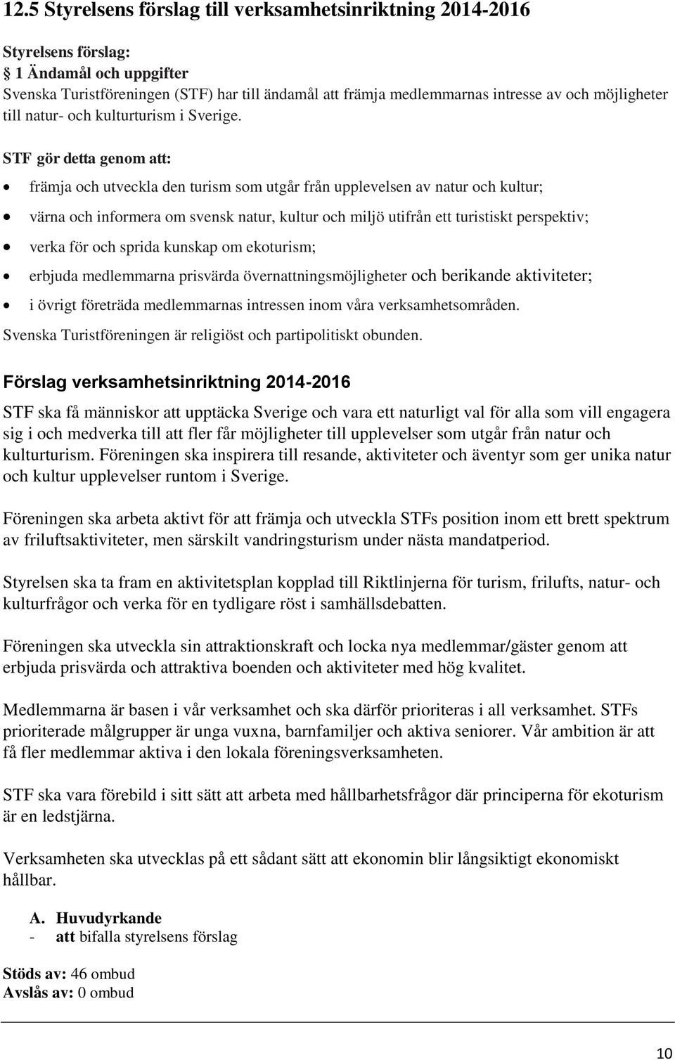 STF gör detta genom att: främja och utveckla den turism som utgår från upplevelsen av natur och kultur; värna och informera om svensk natur, kultur och miljö utifrån ett turistiskt perspektiv; verka