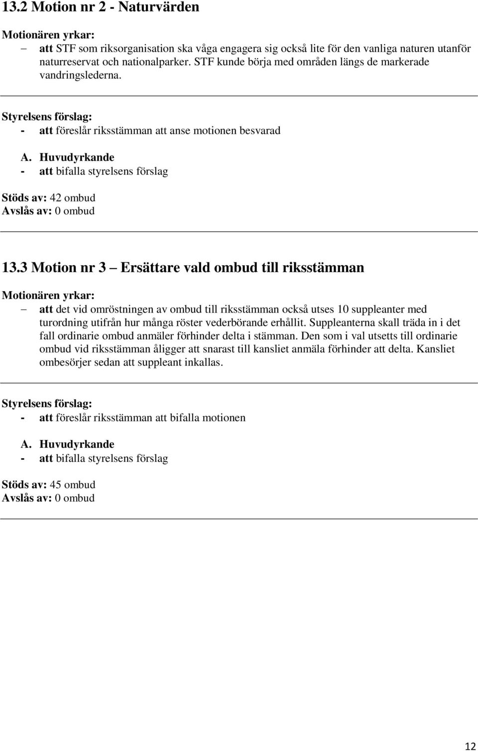 3 Motion nr 3 Ersättare vald ombud till riksstämman Motionären yrkar: att det vid omröstningen av ombud till riksstämman också utses 10 suppleanter med turordning utifrån hur många röster