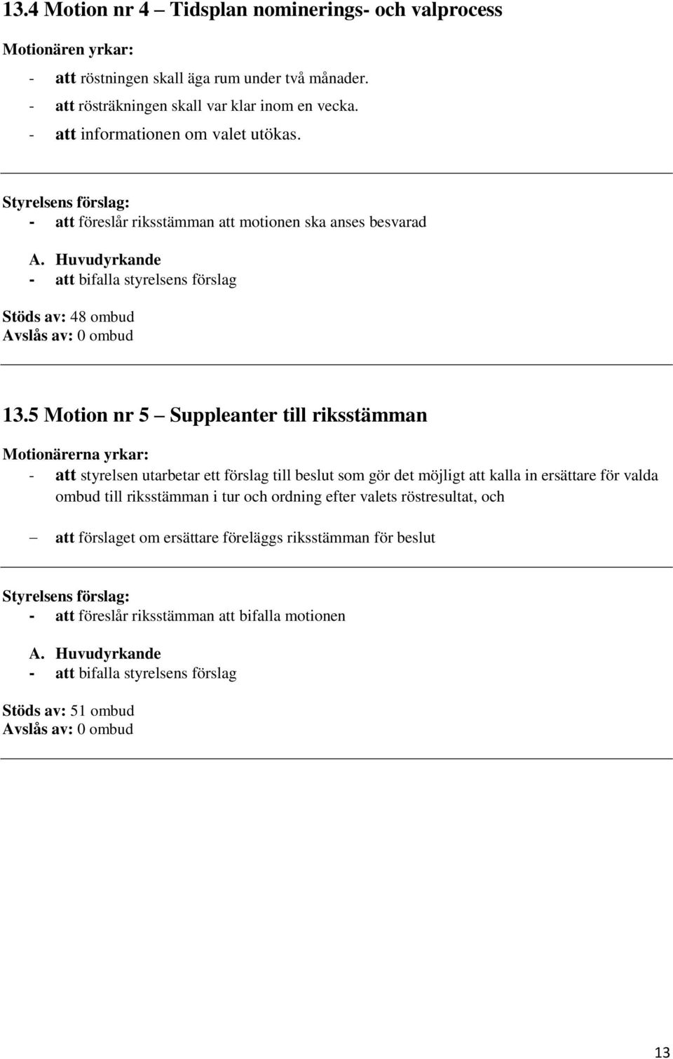 - att föreslår riksstämman att motionen ska anses besvarad Stöds av: 48 ombud 13.