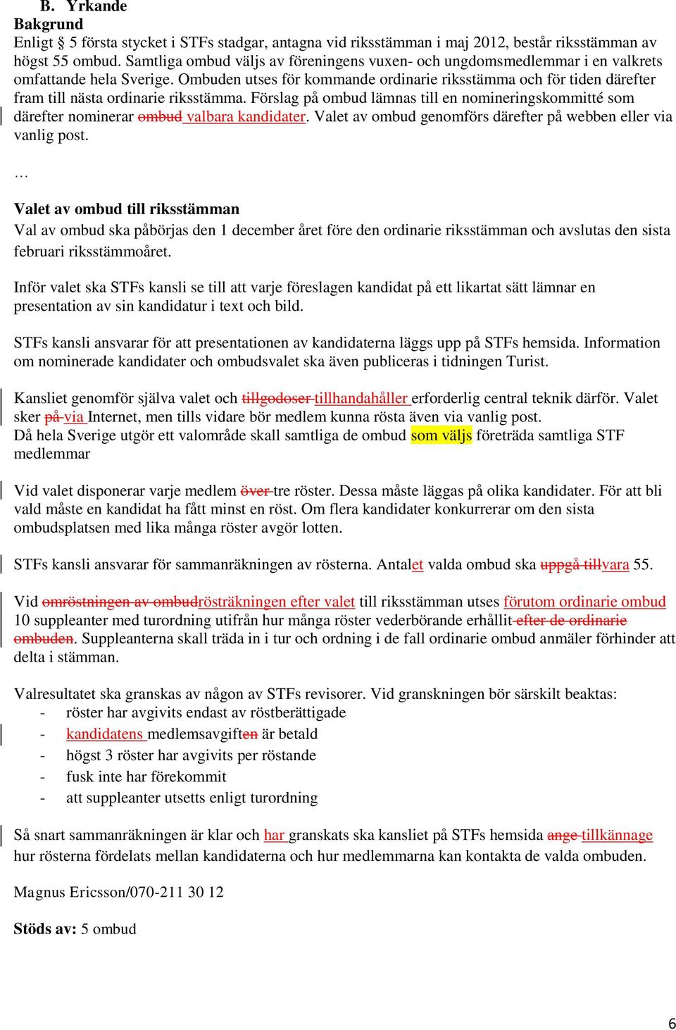 Ombuden utses för kommande ordinarie riksstämma och för tiden därefter fram till nästa ordinarie riksstämma.