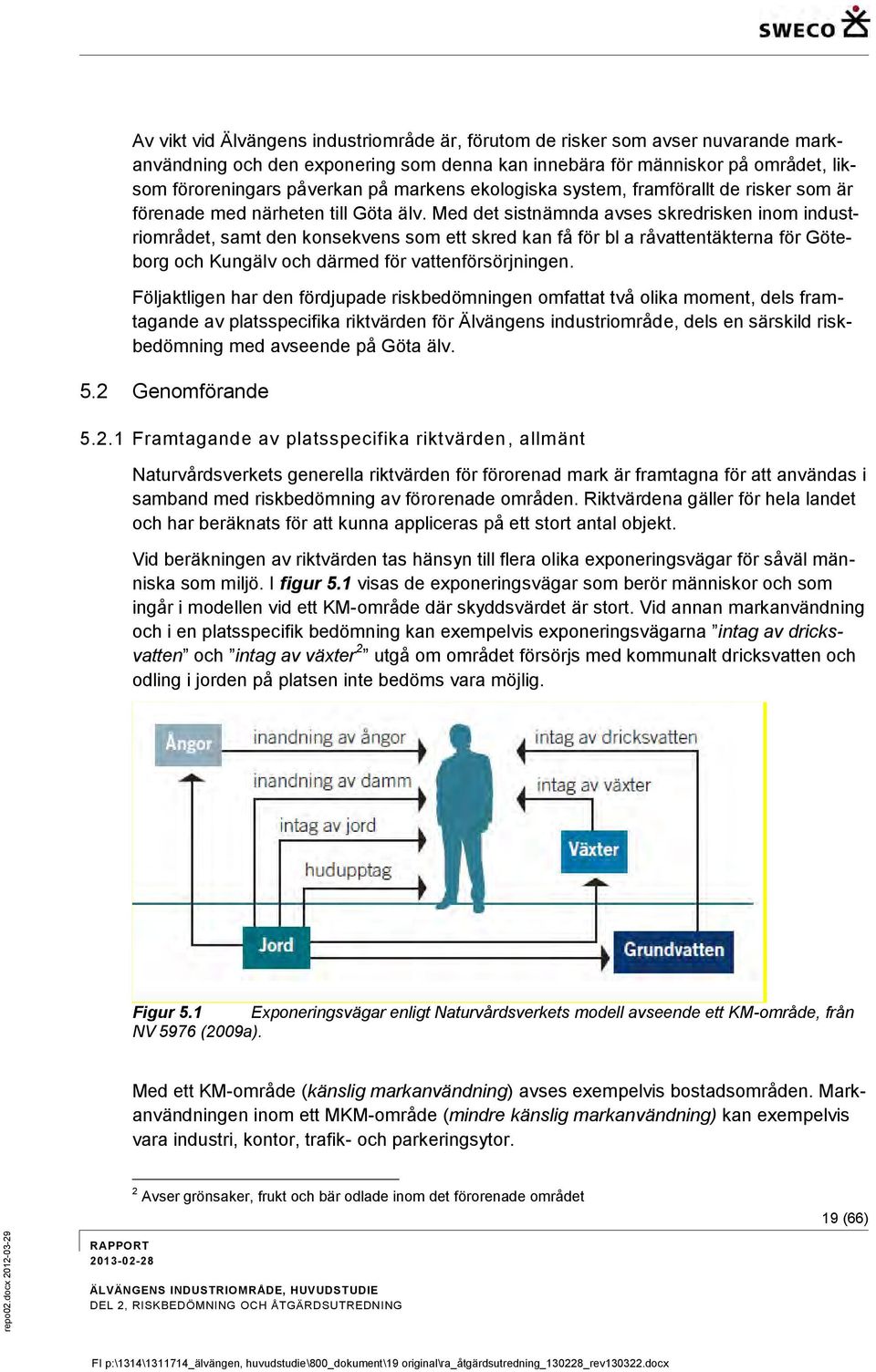 Med det sistnämnda avses skredrisken inom industriområdet, samt den konsekvens som ett skred kan få för bl a råvattentäkterna för Göteborg och Kungälv och därmed för vattenförsörjningen.