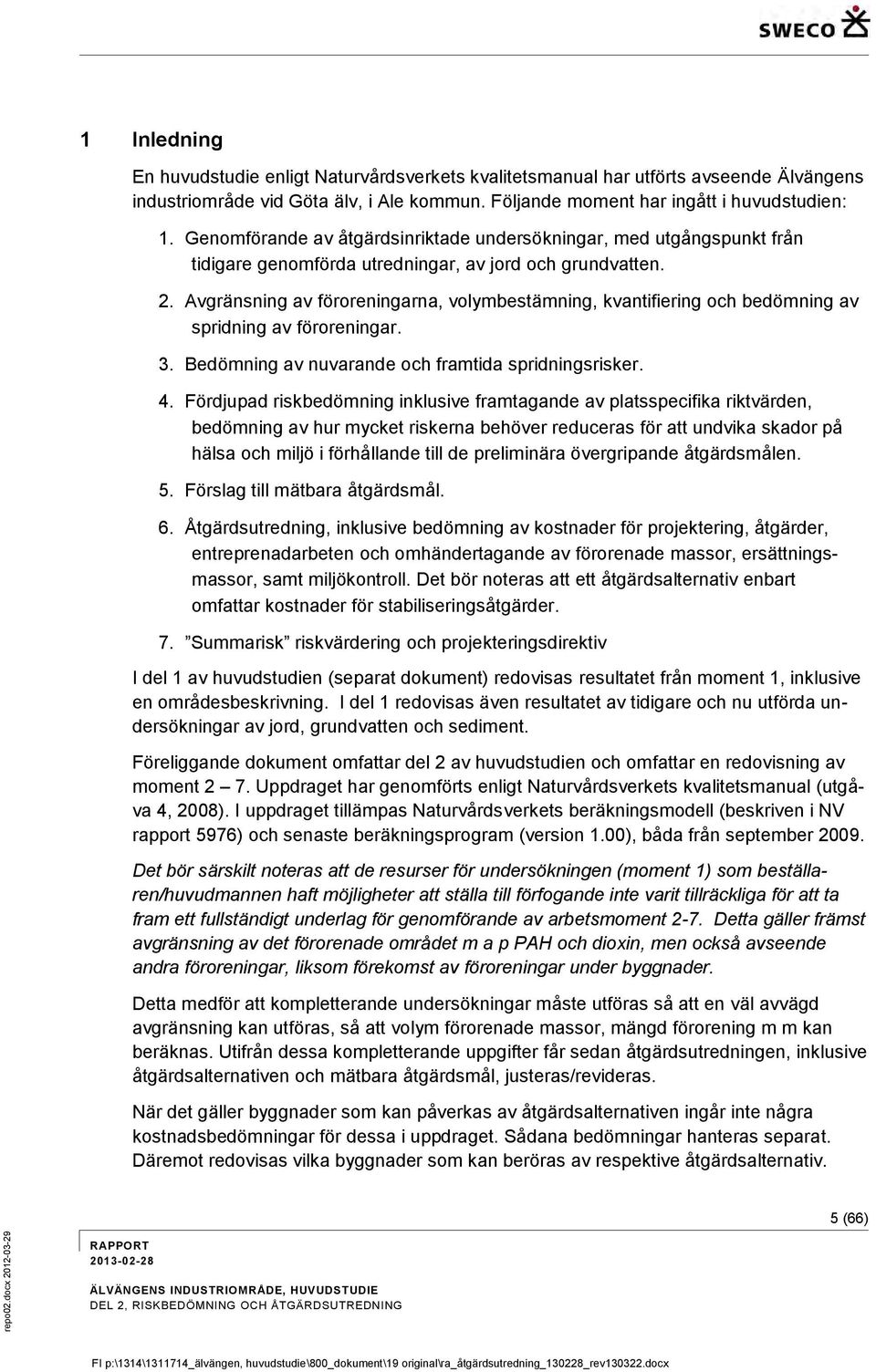 Avgränsning av föroreningarna, volymbestämning, kvantifiering och bedömning av spridning av föroreningar. 3. Bedömning av nuvarande och framtida spridningsrisker. 4.