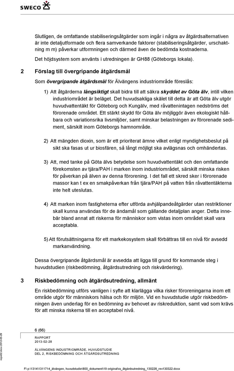 2 Förslag till övergripande åtgärdsmål Som övergripande åtgärdsmål för Älvängens industriområde föreslås: 1) Att åtgärderna långsiktigt skall bidra till att säkra skyddet av Göta älv, intill vilken