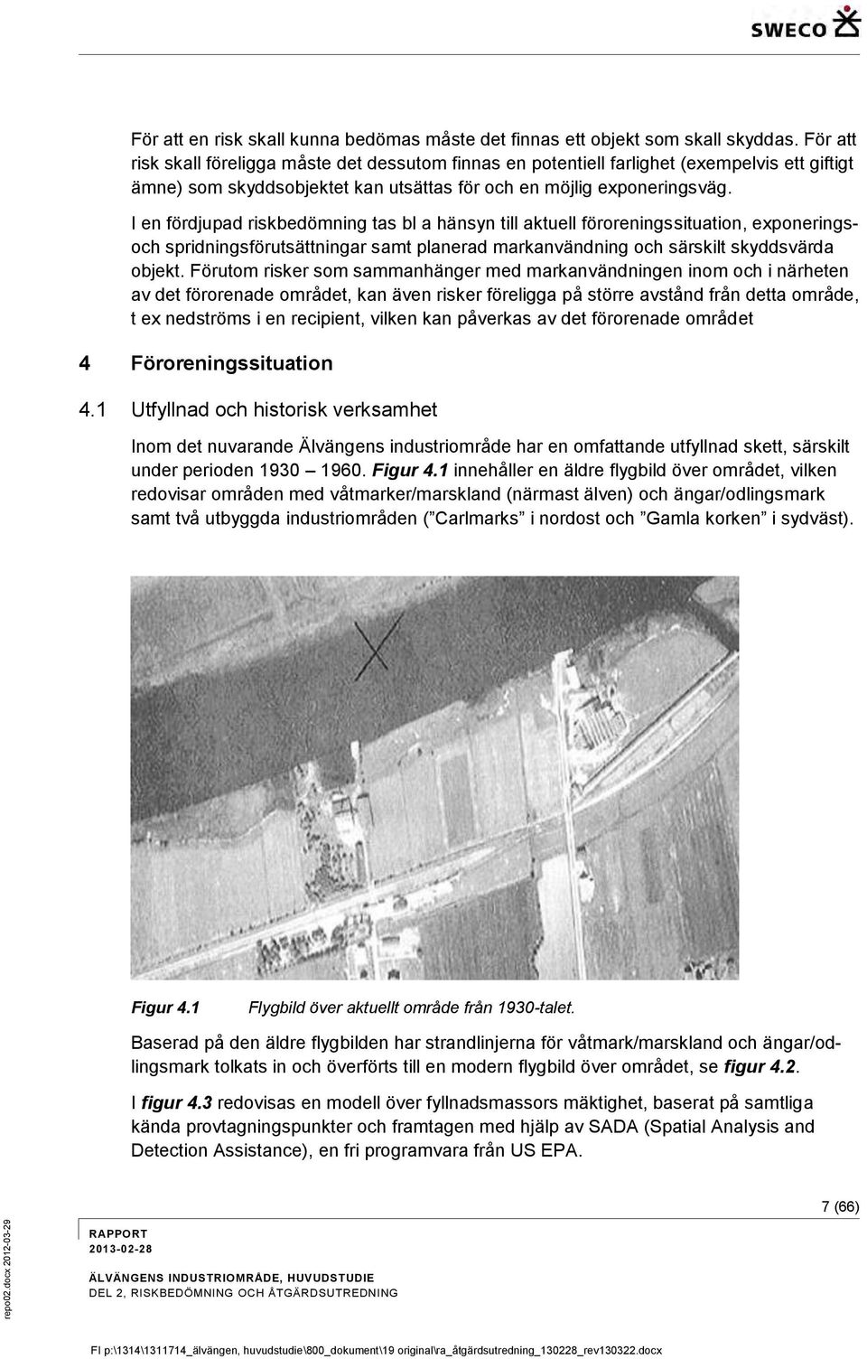 I en fördjupad riskbedömning tas bl a hänsyn till aktuell föroreningssituation, exponeringsoch spridningsförutsättningar samt planerad markanvändning och särskilt skyddsvärda objekt.