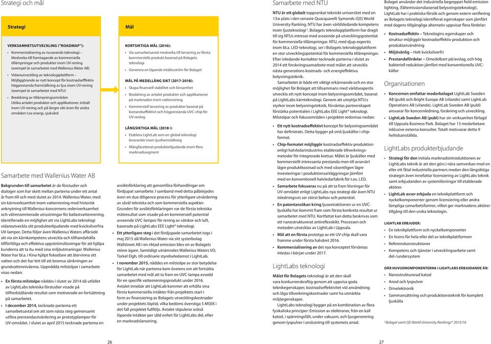 med NTU) Breddning av tillämpningsområden Utöka antalet produkter och applikationer, initialt inom UV-rening och på längre sikt även för andra områden t.