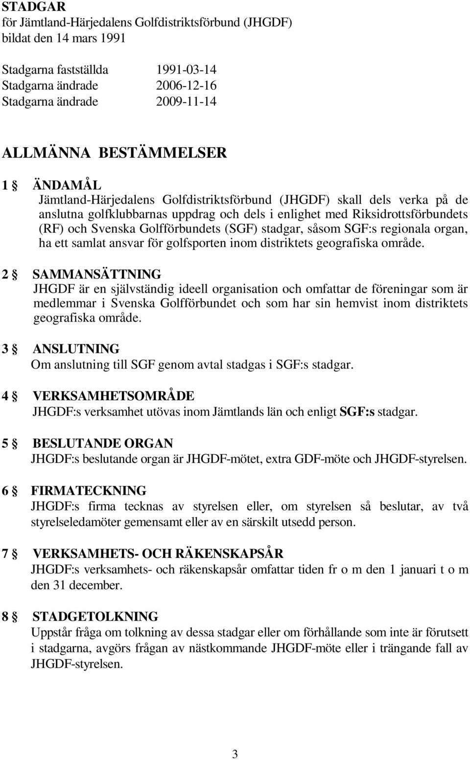 stadgar, såsom SGF:s regionala organ, ha ett samlat ansvar för golfsporten inom distriktets geografiska område.