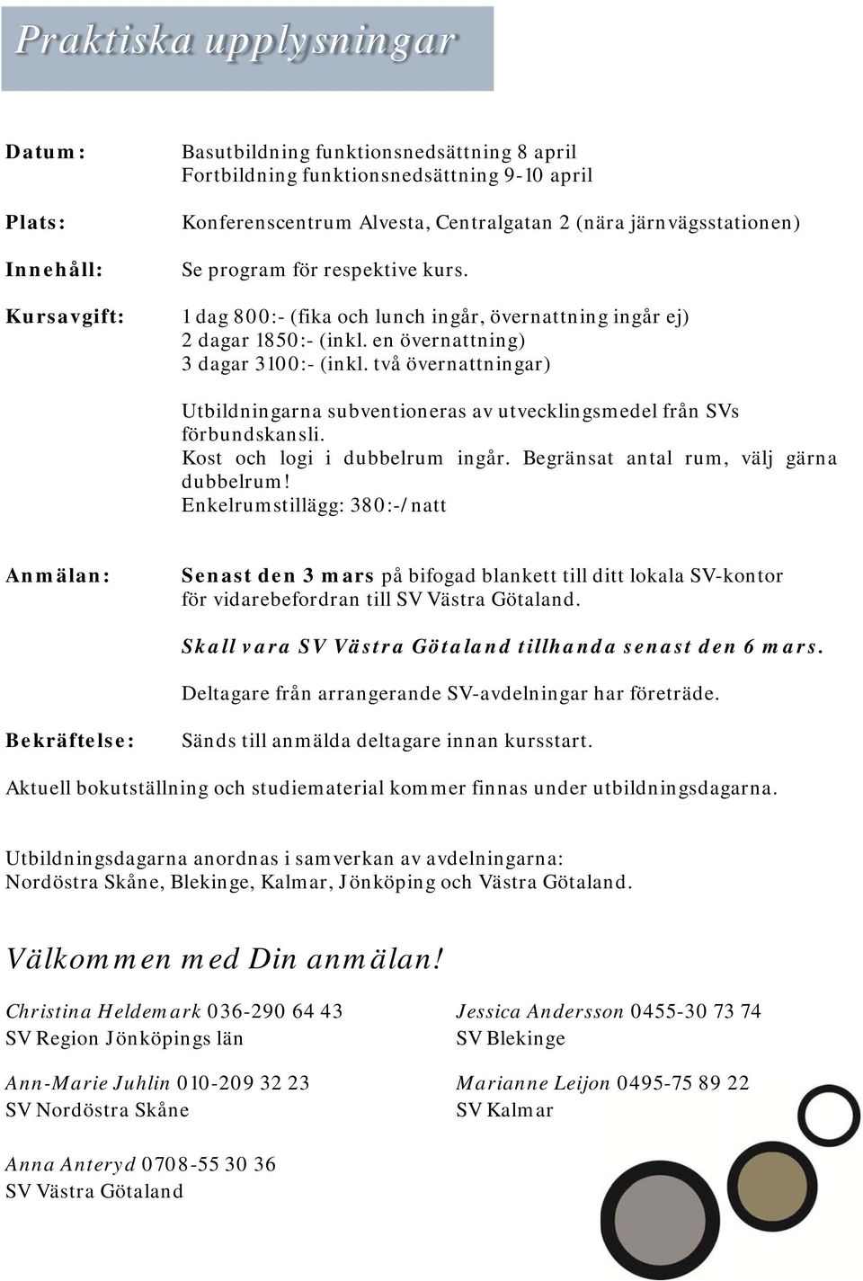 två övernattningar) Utbildningarna subventioneras av utvecklingsmedel från SVs förbundskansli. Kost och logi i dubbelrum ingår. Begränsat antal rum, välj gärna dubbelrum!