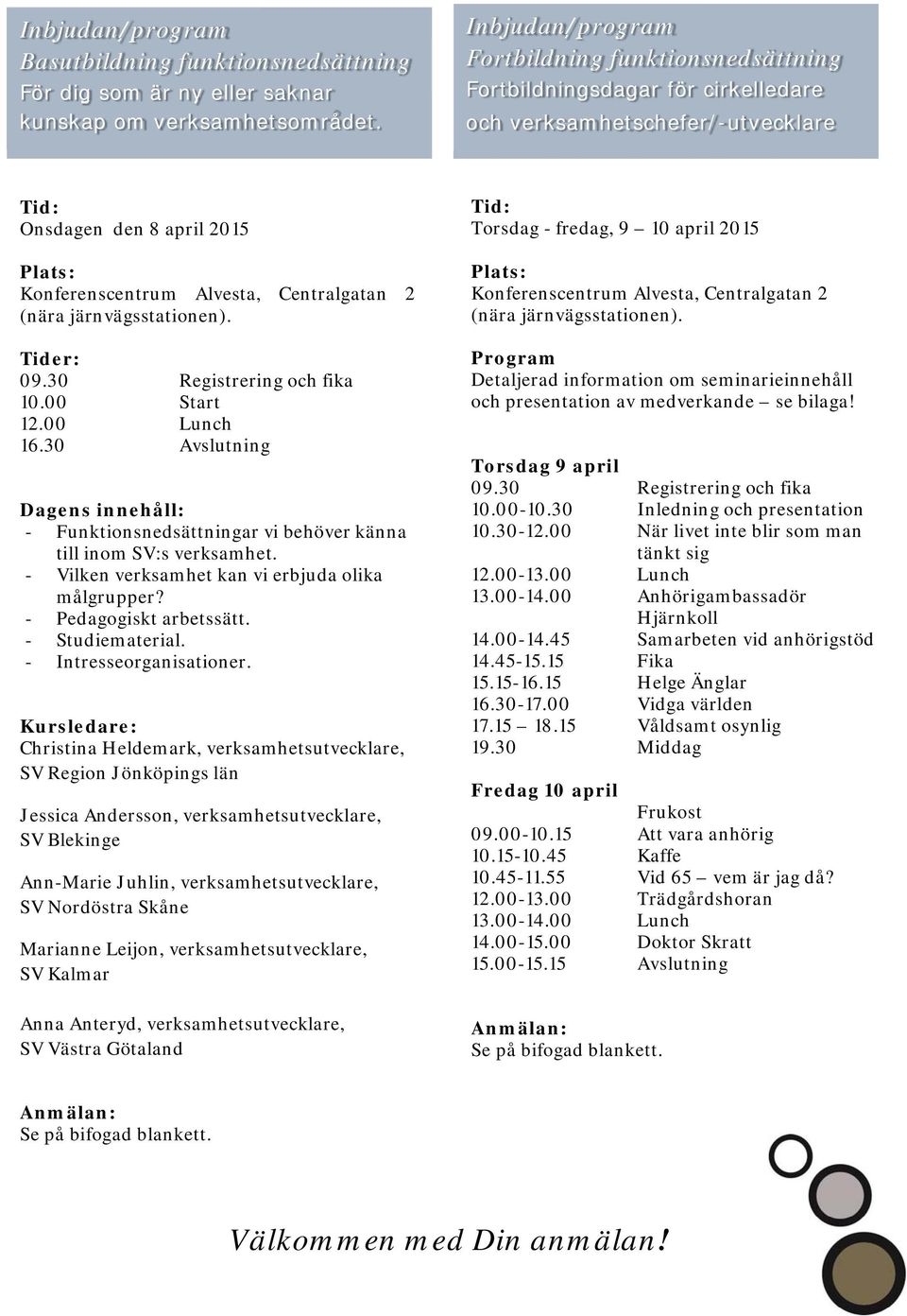 (nära järnvägsstationen). Tider: 09.30 Registrering och fika 10.00 Start 12.00 Lunch 16.30 Avslutning Dagens innehåll: - Funktionsnedsättningar vi behöver känna till inom SV:s verksamhet.