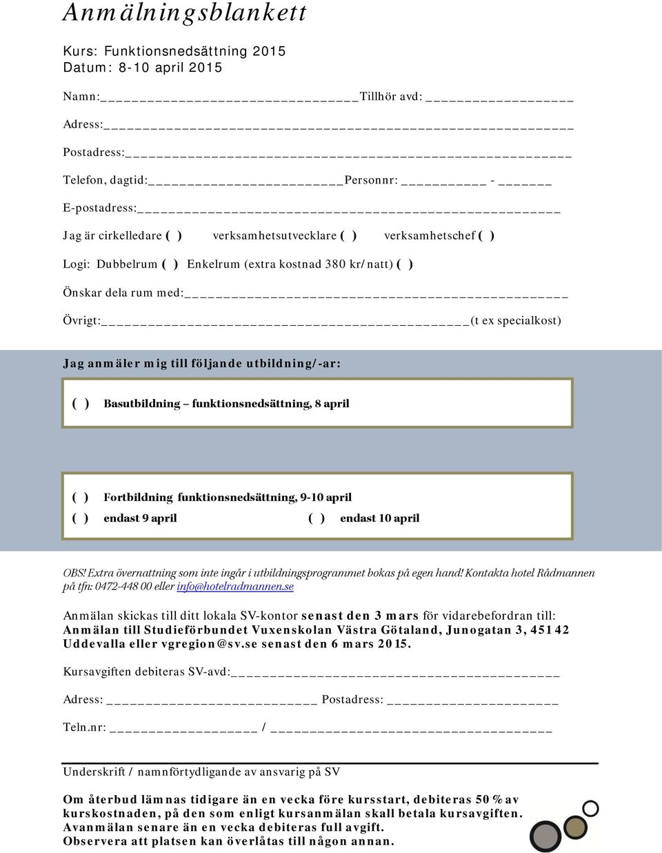 utbildning/-ar: ( ) Basutbildning funktionsnedsättning, 8 april ( ) Fortbildning funktionsnedsättning, 9-10 april ( ) endast 9 april ( ) endast 10 april OBS!