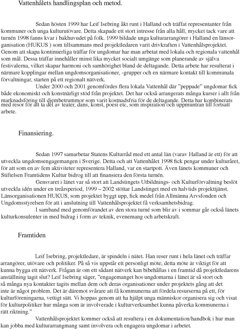 1999 bildade unga kulturarrangörer i Halland en länsorganisation (HUKUS ) som tillsammans med projektledaren varit drivkraften i Vattenhålsprojektet.