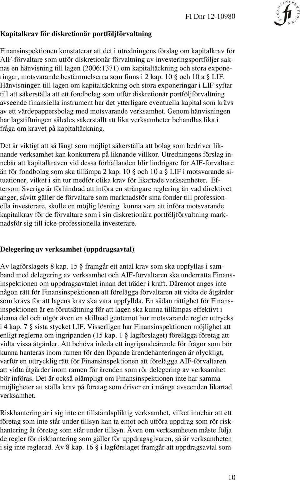 Hänvisningen till lagen om kapitaltäckning och stora exponeringar i LIF syftar till att säkerställa att ett fondbolag som utför diskretionär portföljförvaltning avseende finansiella instrument har