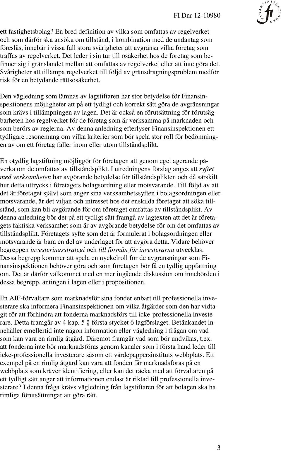 företag som träffas av regelverket. Det leder i sin tur till osäkerhet hos de företag som befinner sig i gränslandet mellan att omfattas av regelverket eller att inte göra det.