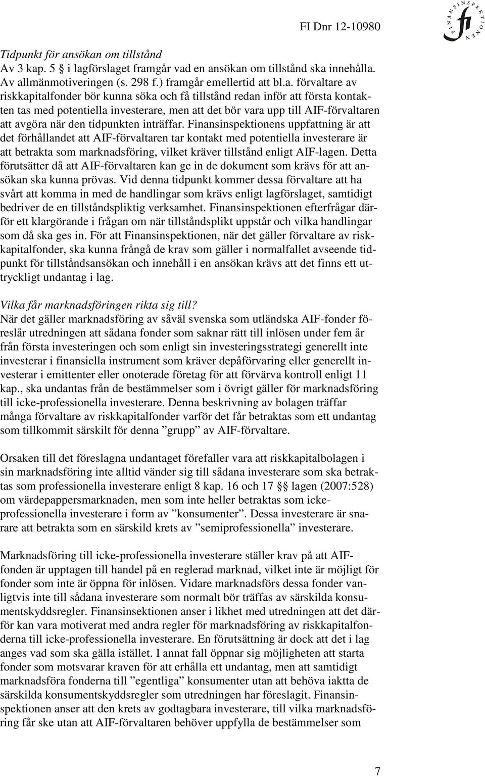 kunna söka och få tillstånd redan inför att första kontakten tas med potentiella investerare, men att det bör vara upp till AIF-förvaltaren att avgöra när den tidpunkten inträffar.