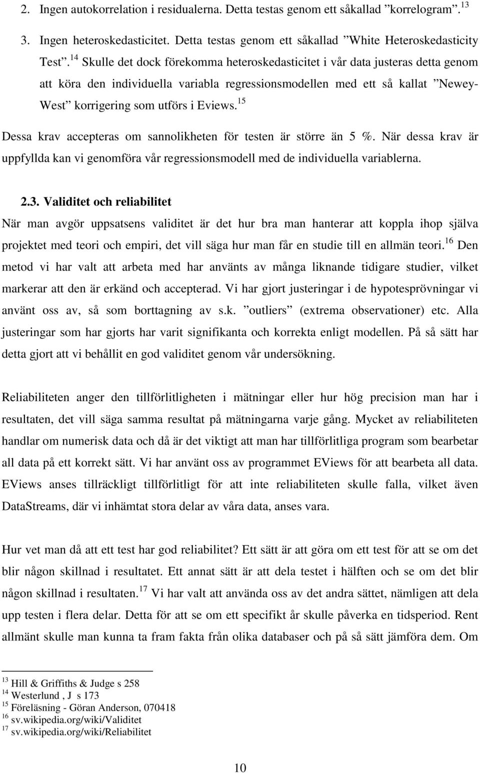 15 Dessa krav accepteras om sannolikheten för testen är större än 5 %. När dessa krav är uppfyllda kan vi genomföra vår regressionsmodell med de individuella variablerna. 2.3.