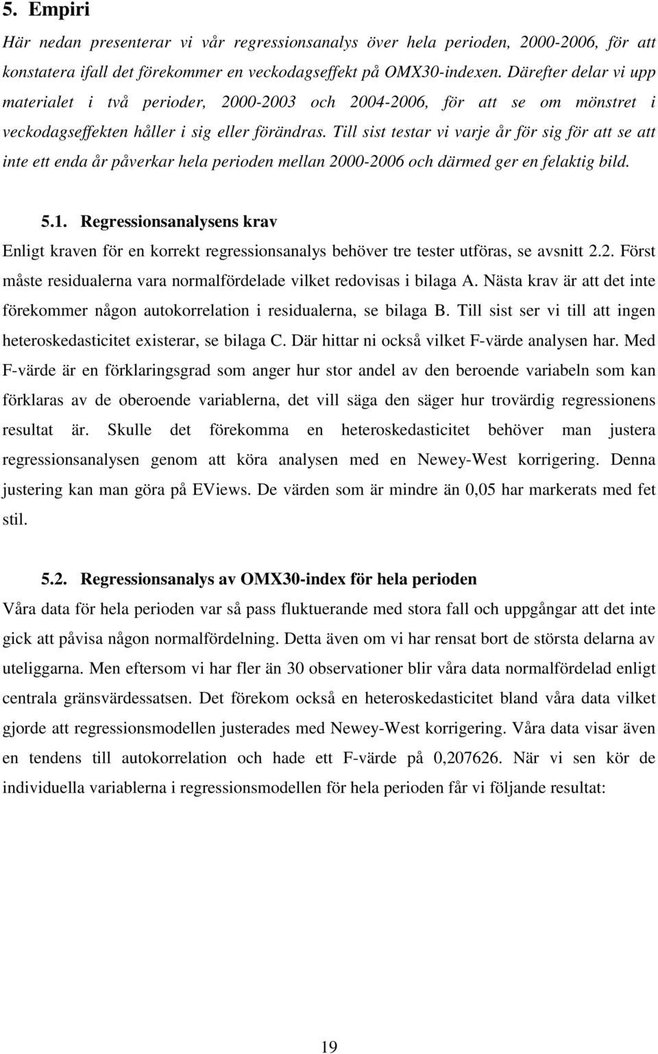 Till sist testar vi varje år för sig för att se att inte ett enda år påverkar hela perioden mellan 2000-2006 och därmed ger en felaktig bild. 5.1.