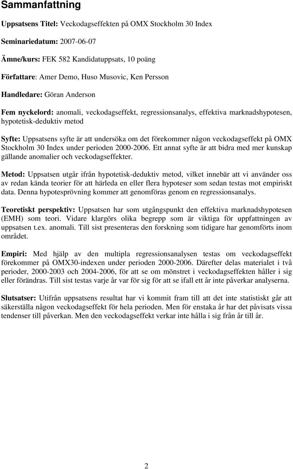 förekommer någon veckodagseffekt på OMX Stockholm 30 Index under perioden 2000-2006. Ett annat syfte är att bidra med mer kunskap gällande anomalier och veckodagseffekter.