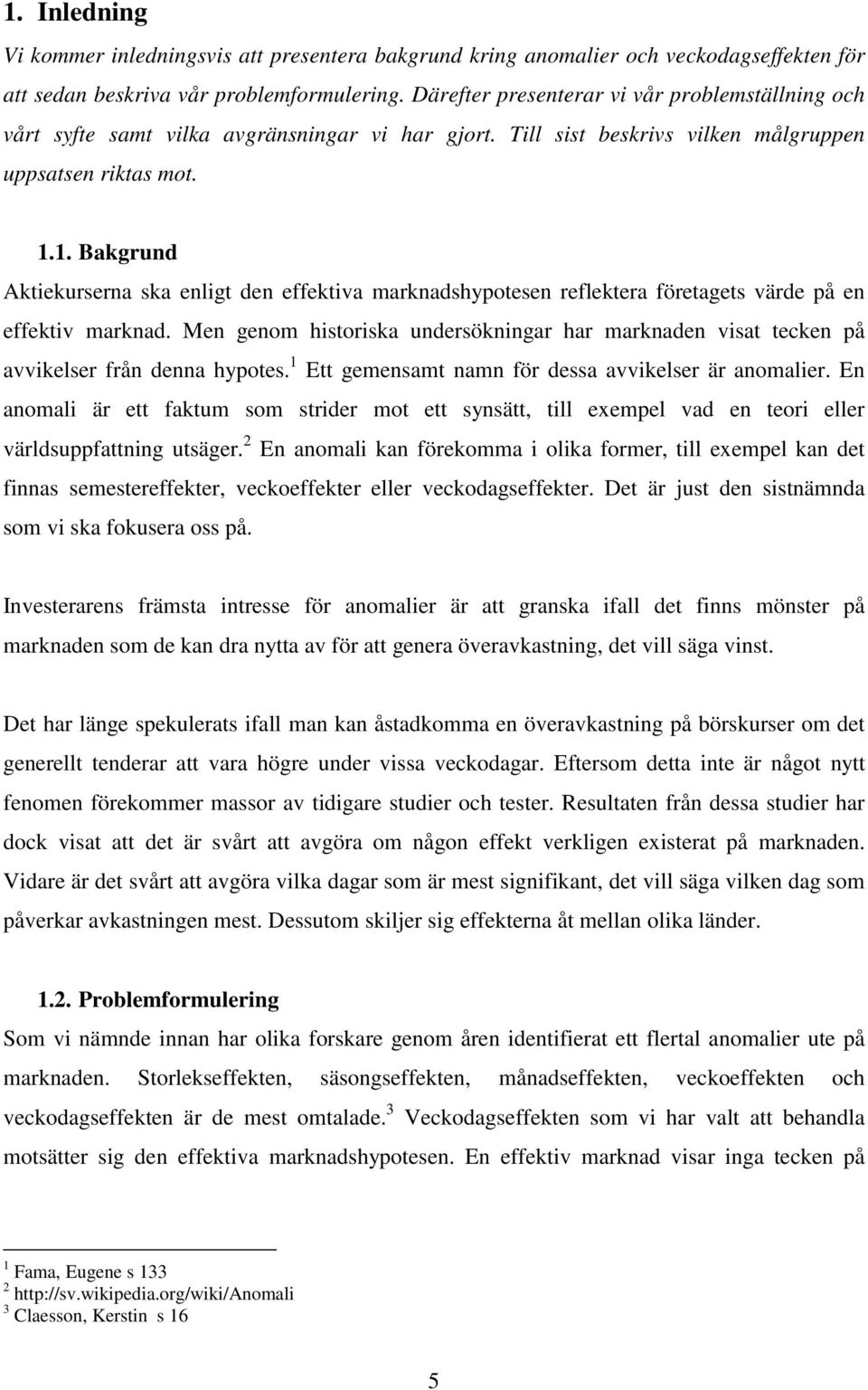 1. Bakgrund Aktiekurserna ska enligt den effektiva marknadshypotesen reflektera företagets värde på en effektiv marknad.