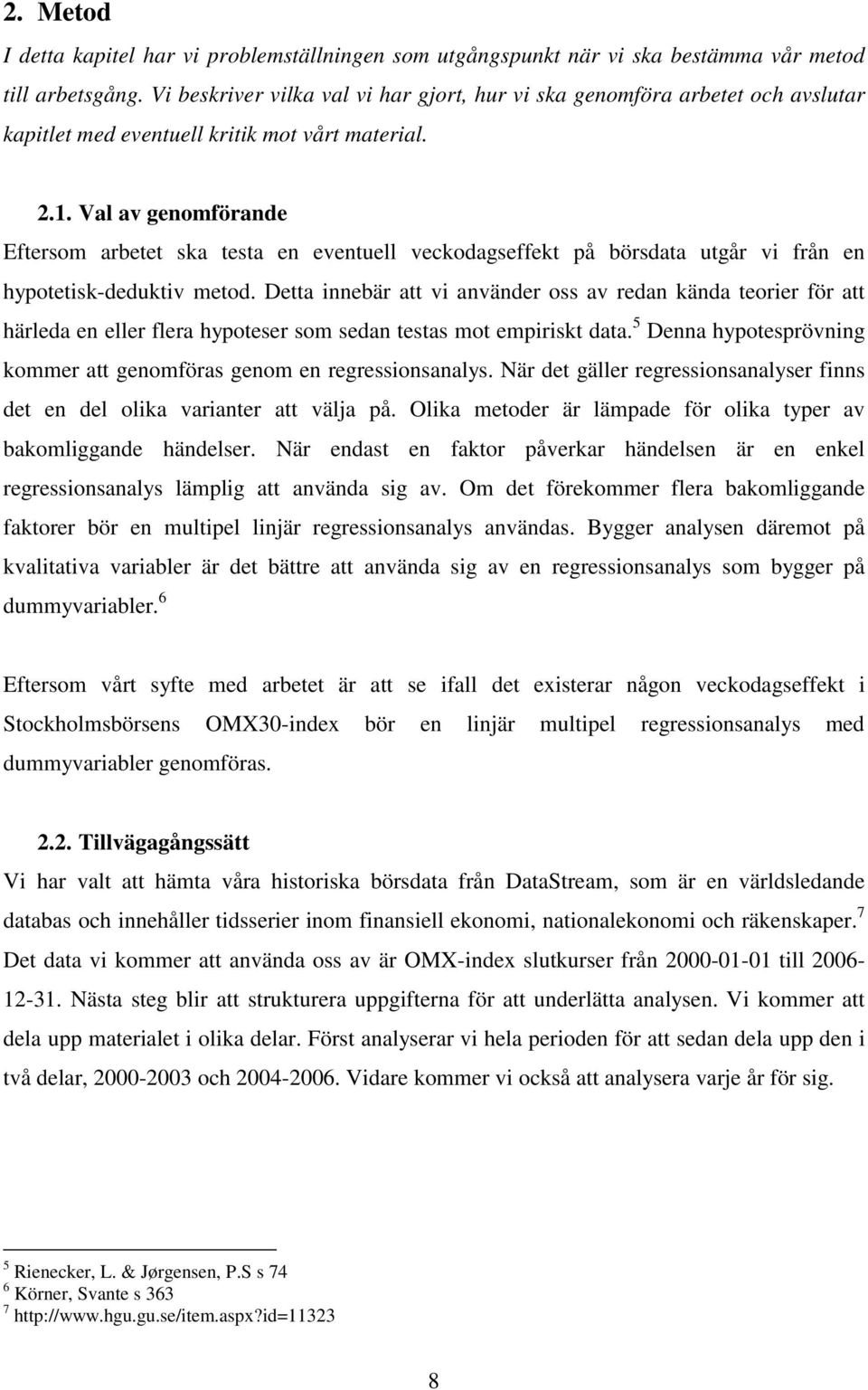 Val av genomförande Eftersom arbetet ska testa en eventuell veckodagseffekt på börsdata utgår vi från en hypotetisk-deduktiv metod.