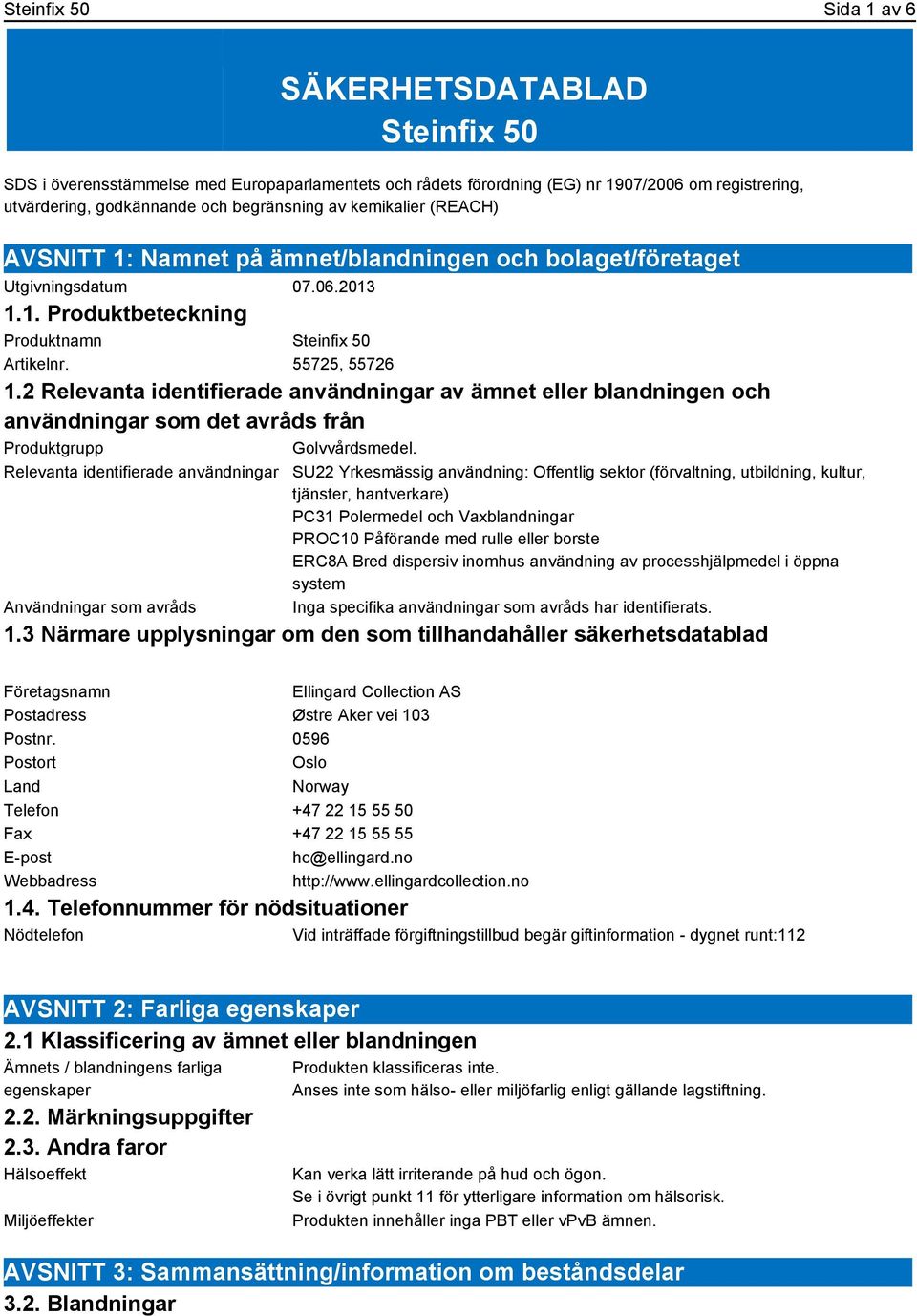 2 Relevanta identifierade användningar av ämnet eller blandningen och användningar som det avråds från Produktgrupp Golvvårdsmedel.