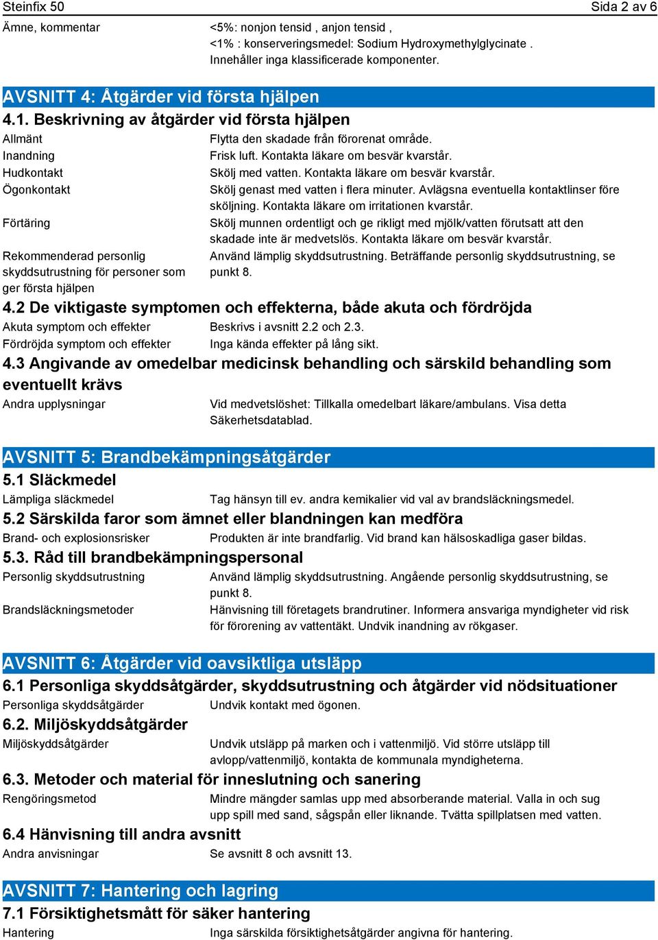 Hudkontakt Skölj med vatten. Kontakta läkare om besvär kvarstår.