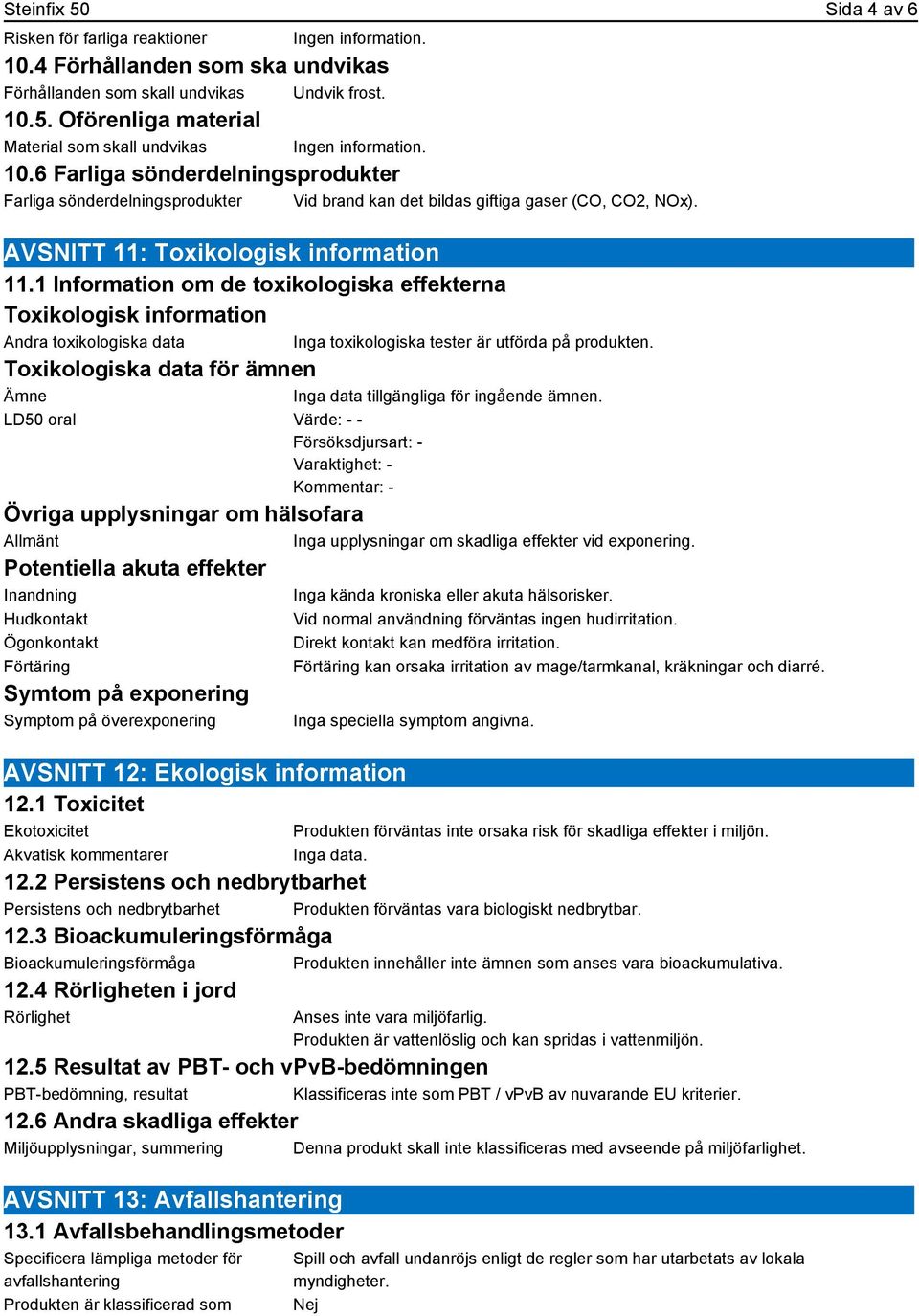 1 Information om de toxikologiska effekterna Toxikologisk information Andra toxikologiska data Inga toxikologiska tester är utförda på produkten.