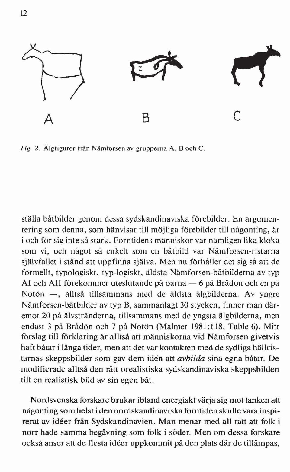 Forntidens människor var nämligen lika kloka som vi, och något så enkelt som en båtbild var Nämforsen-ristarna självfallet i stånd att uppfinna själva.