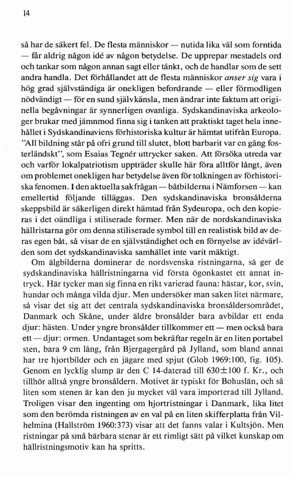 Det forhållandet att de flesta människor anser sig vara i hög grad självständiga är onekligen befordrande - eller förmodligen nödvändigt - för en sund självkänsla, men ändrar inte faktum att
