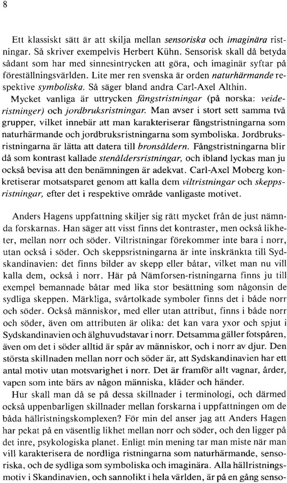 Så säger bland andra Carl-Axel Althin. Mycket vanliga är uttrycken fångstristningar (på norska: veideristninger) och jordbruksristningar.