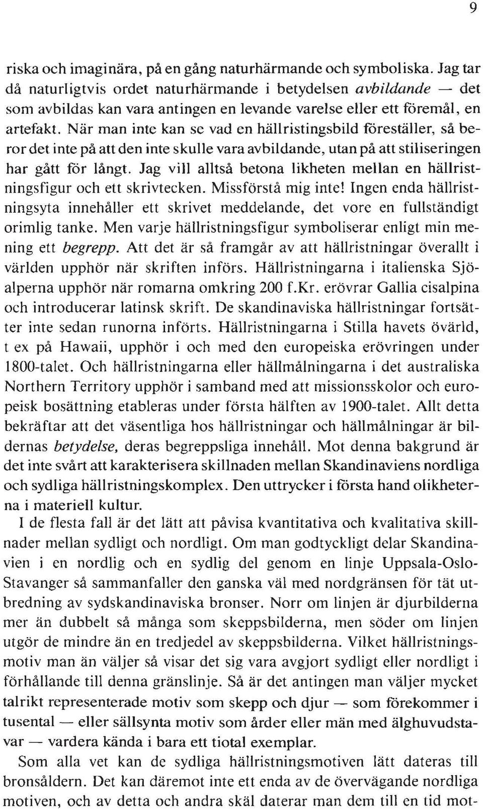 När man inte kan se vad en hällristingsbild föreställer, så beror det inte på att den inte skulle vara avbildande, utan på att stiliseringen har gått för långt.