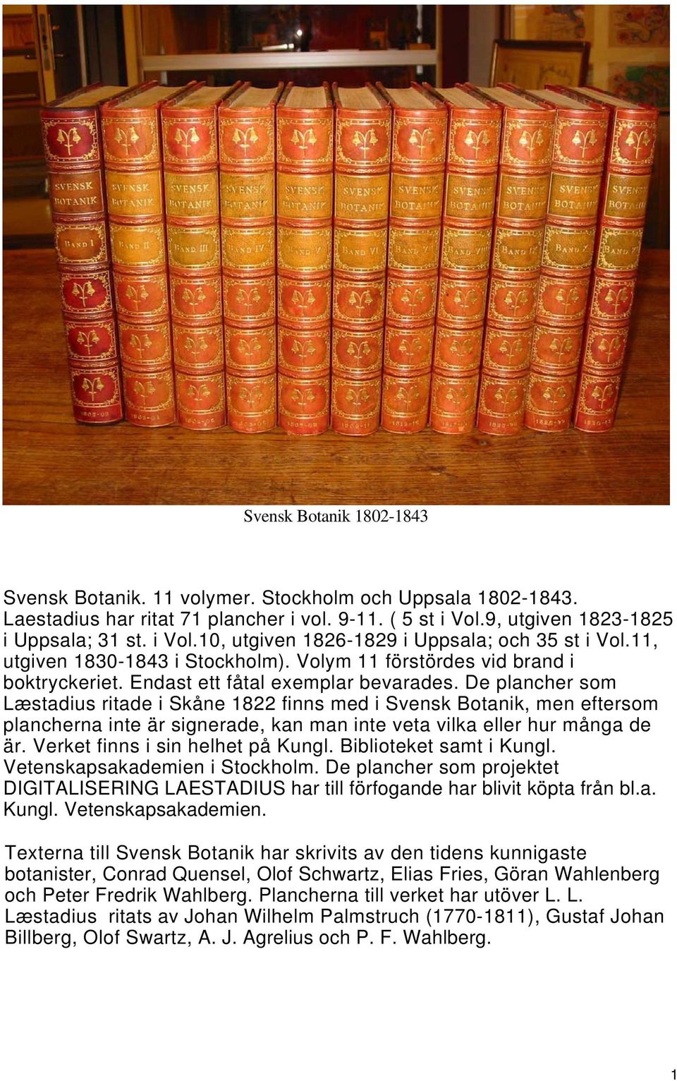 De plancher som Læstadius ritade i Skåne 1822 finns med i Svensk Botanik, men eftersom plancherna inte är signerade, kan man inte veta vilka eller hur många de är. Verket finns i sin helhet på Kungl.