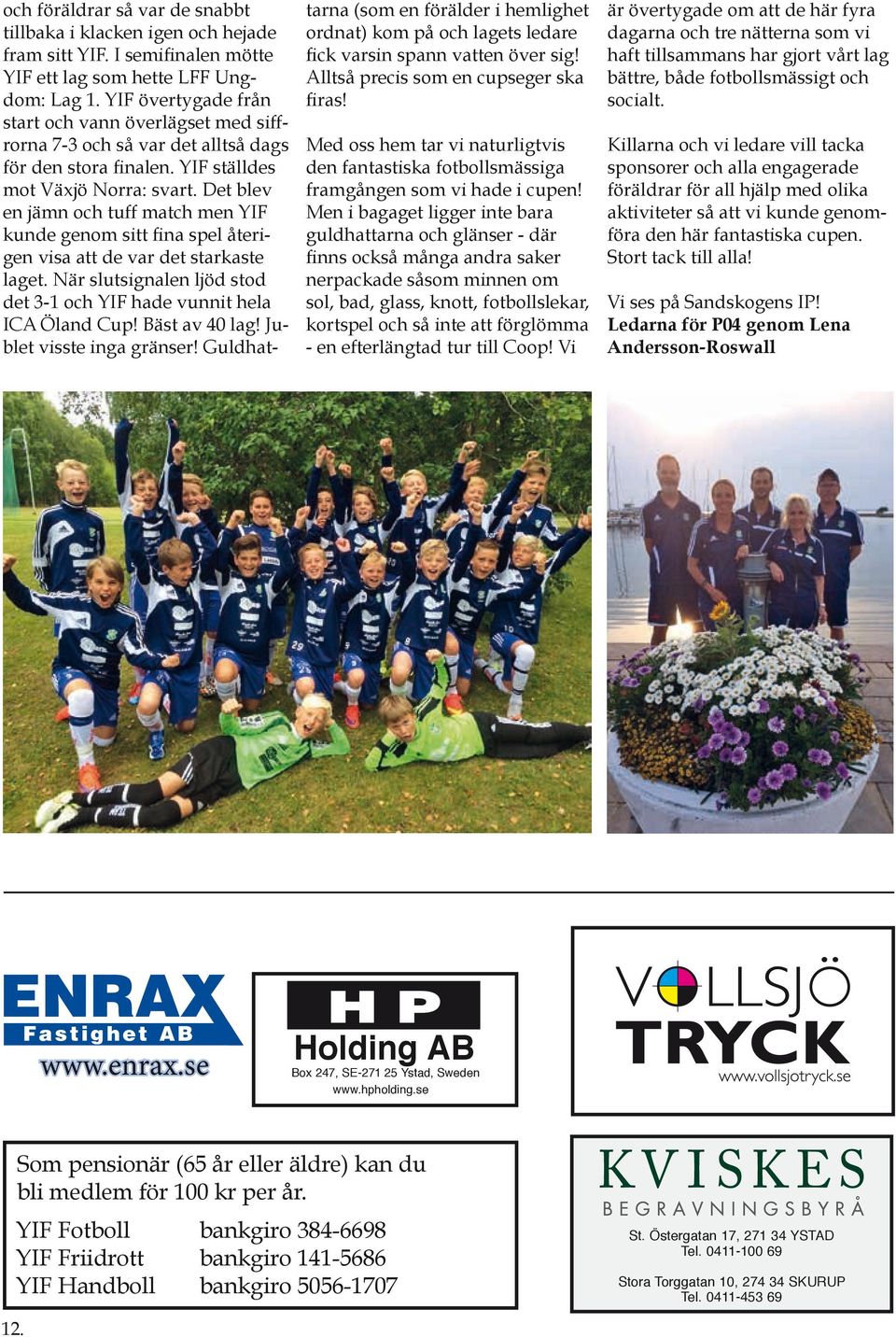 Det blev en jämn och tuff match men YIF kunde genom sitt fina spel återigen visa att de var det starkaste laget. När slutsignalen ljöd stod det 3-1 och YIF hade vunnit hela ICA Öland Cup!