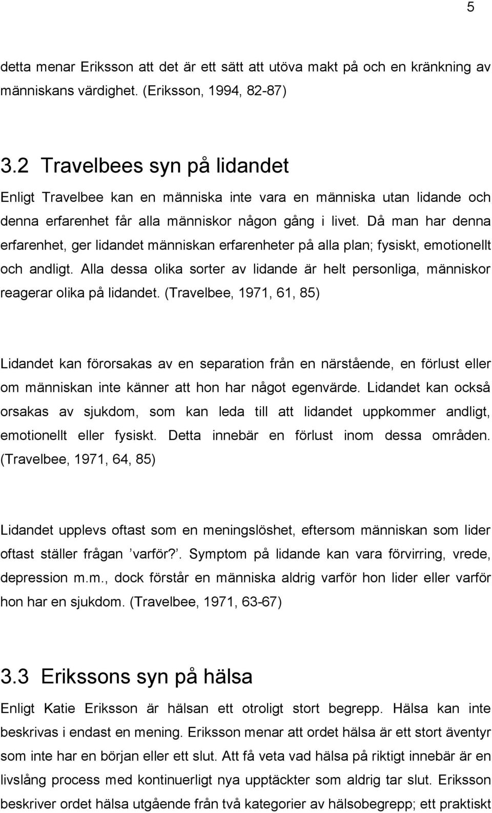 Då man har denna erfarenhet, ger lidandet människan erfarenheter på alla plan; fysiskt, emotionellt och andligt.