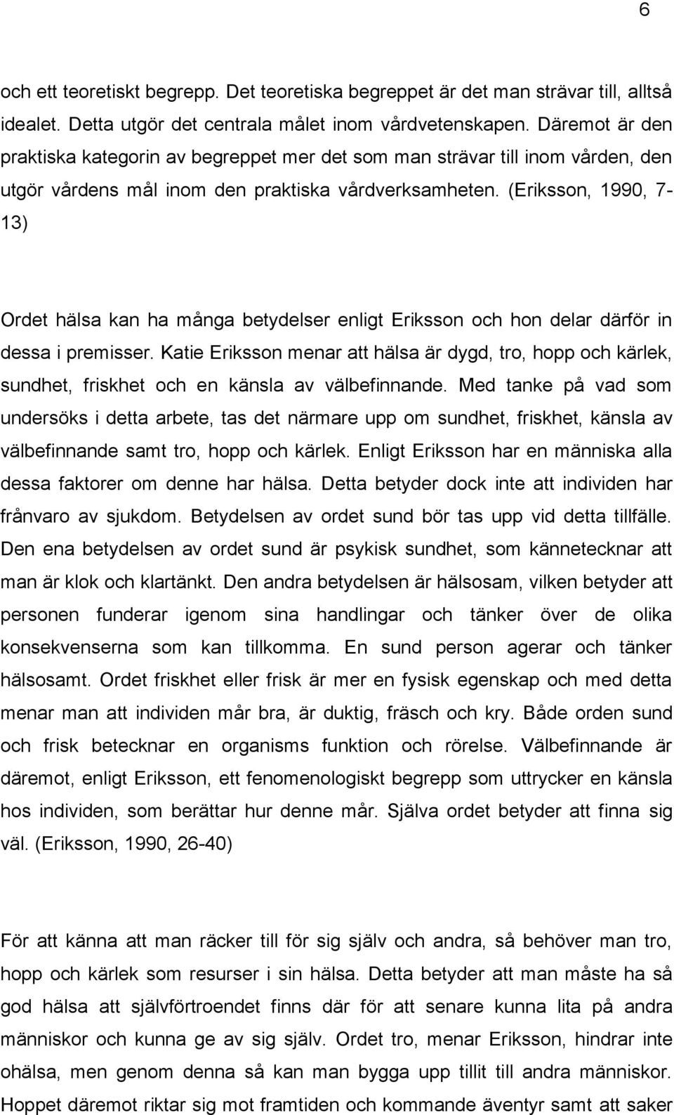 (Eriksson, 1990, 7-13) Ordet hälsa kan ha många betydelser enligt Eriksson och hon delar därför in dessa i premisser.