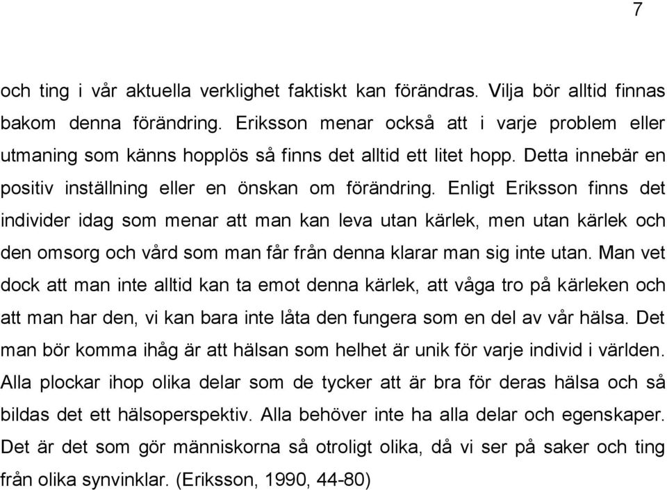 Enligt Eriksson finns det individer idag som menar att man kan leva utan kärlek, men utan kärlek och den omsorg och vård som man får från denna klarar man sig inte utan.