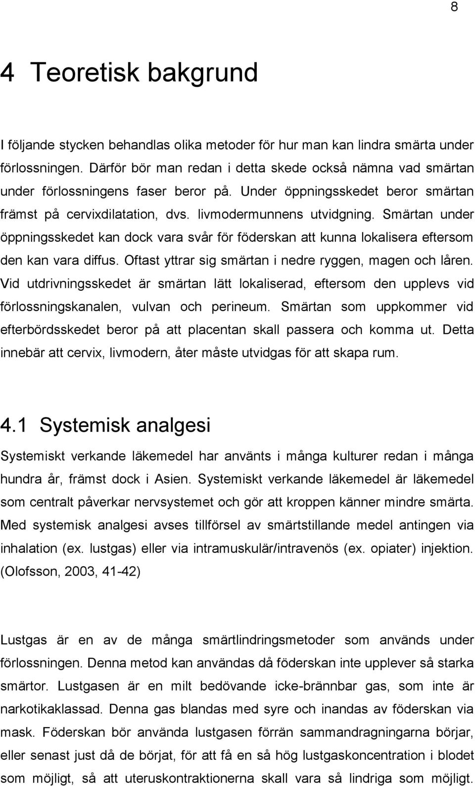 Smärtan under öppningsskedet kan dock vara svår för föderskan att kunna lokalisera eftersom den kan vara diffus. Oftast yttrar sig smärtan i nedre ryggen, magen och låren.