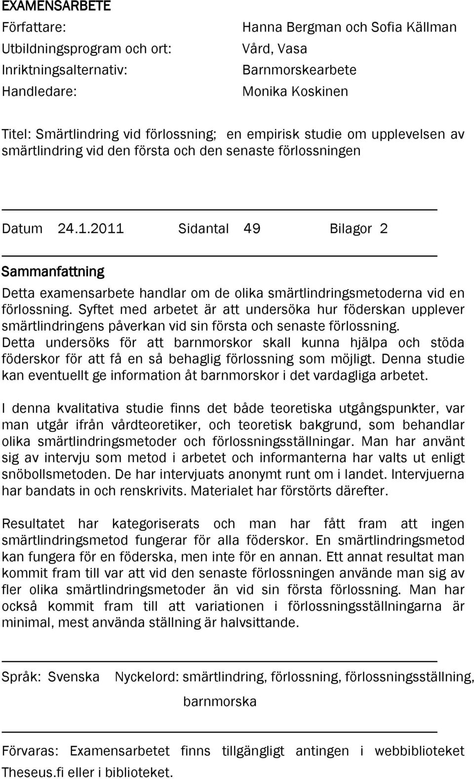 2011 Sidantal 49 Bilagor 2 Sammanfattning Detta examensarbete handlar om de olika smärtlindringsmetoderna vid en förlossning.