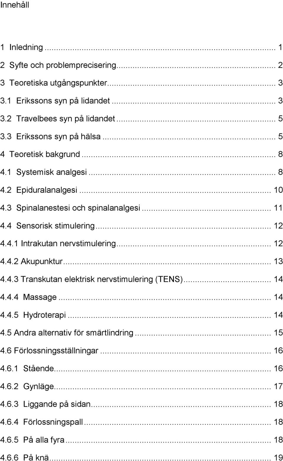 .. 12 4.4.1 Intrakutan nervstimulering... 12 4.4.2 Akupunktur... 13 4.4.3 Transkutan elektrisk nervstimulering (TENS)... 14 4.4.4 Massage... 14 4.4.5 Hydroterapi... 14 4.5 Andra alternativ för smärtlindring.