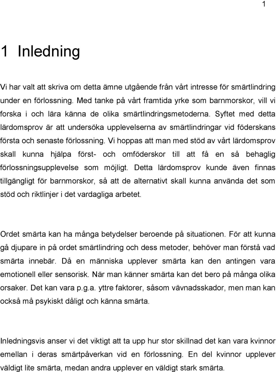 Syftet med detta lärdomsprov är att undersöka upplevelserna av smärtlindringar vid föderskans första och senaste förlossning.