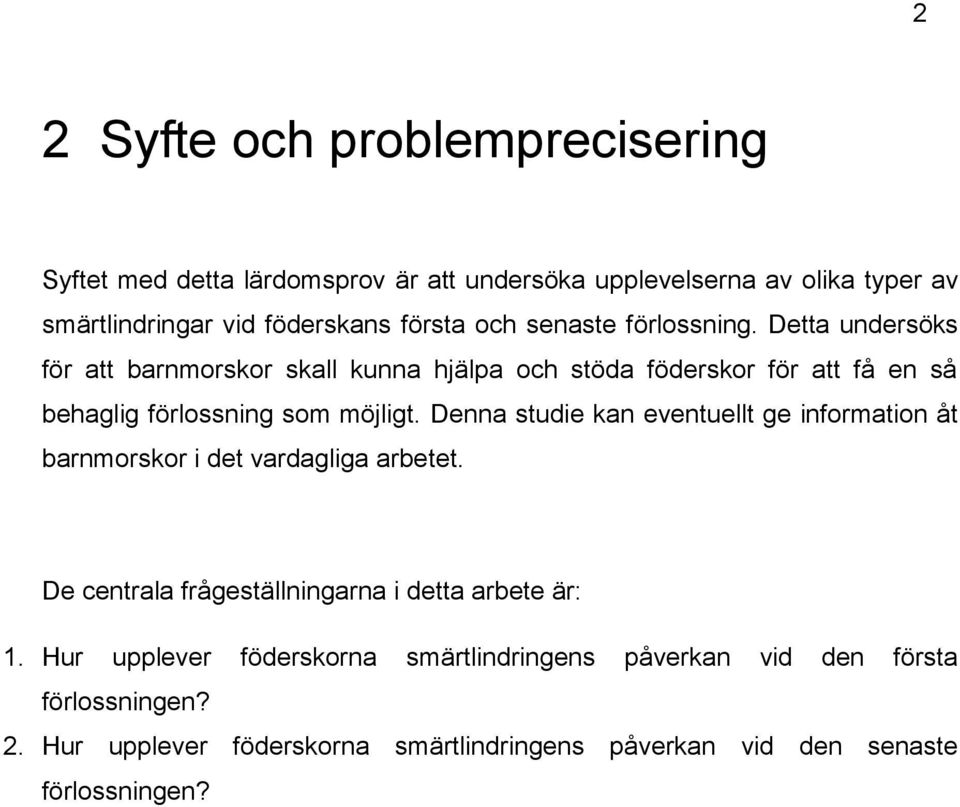 Denna studie kan eventuellt ge information åt barnmorskor i det vardagliga arbetet. De centrala frågeställningarna i detta arbete är: 1.