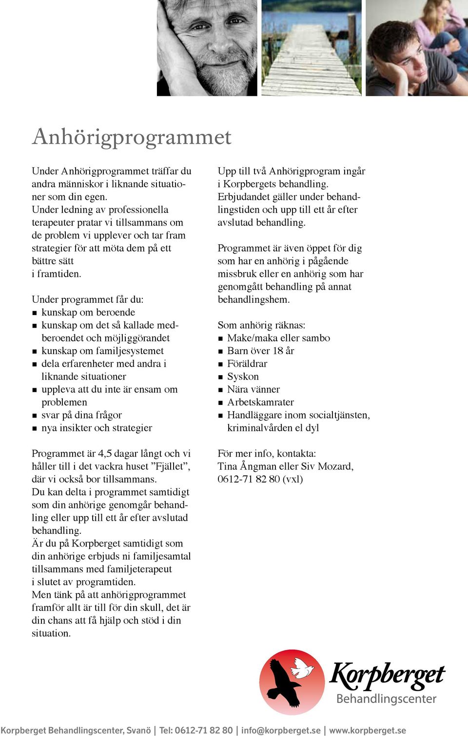 Under programmet får du: kunskap om beroende kunskap om det så kallade medberoendet och möjliggörandet kunskap om familjesystemet dela erfarenheter med andra i liknande situationer uppleva att du