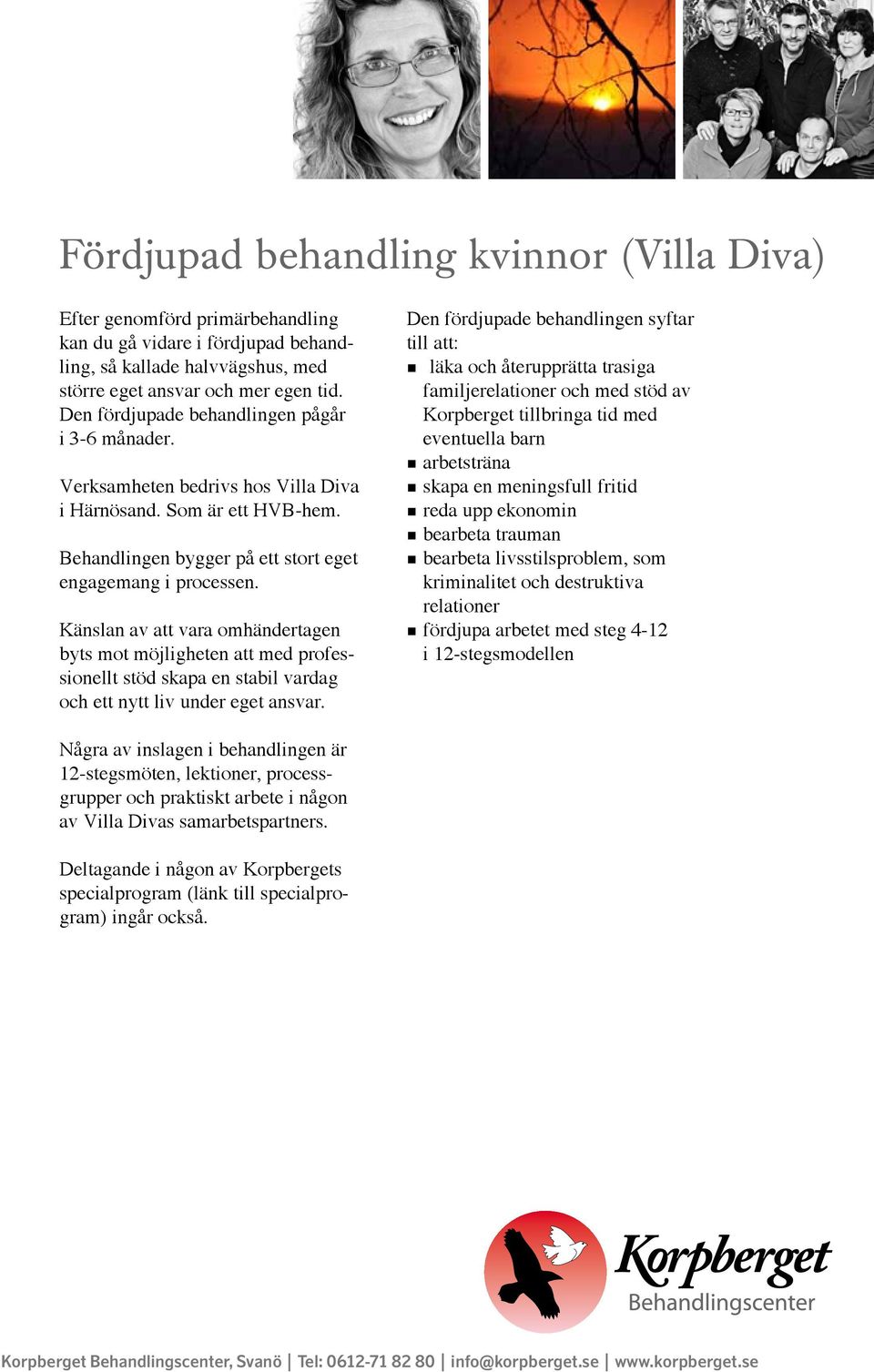 Känslan av att vara omhändertagen byts mot möjligheten att med professionellt stöd skapa en stabil vardag och ett nytt liv under eget ansvar.