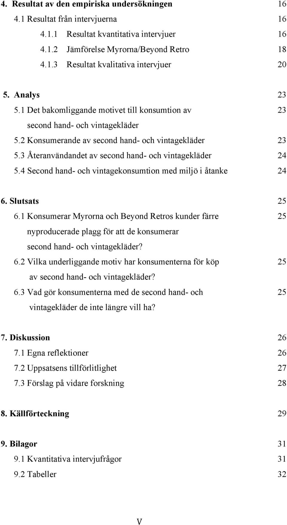 3 Återanvändandet av second hand- och vintagekläder 24 5.4 Second hand- och vintagekonsumtion med miljö i åtanke 24 6. Slutsats 25 6.