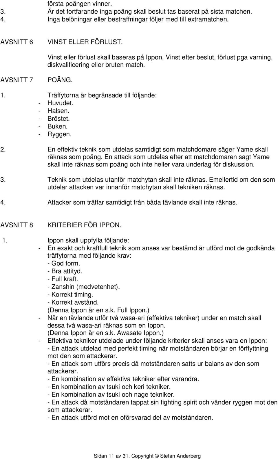 - Halsen. - Bröstet. - Buken. - Ryggen. 2. En effektiv teknik som utdelas samtidigt som matchdomare säger Yame skall räknas som poäng.