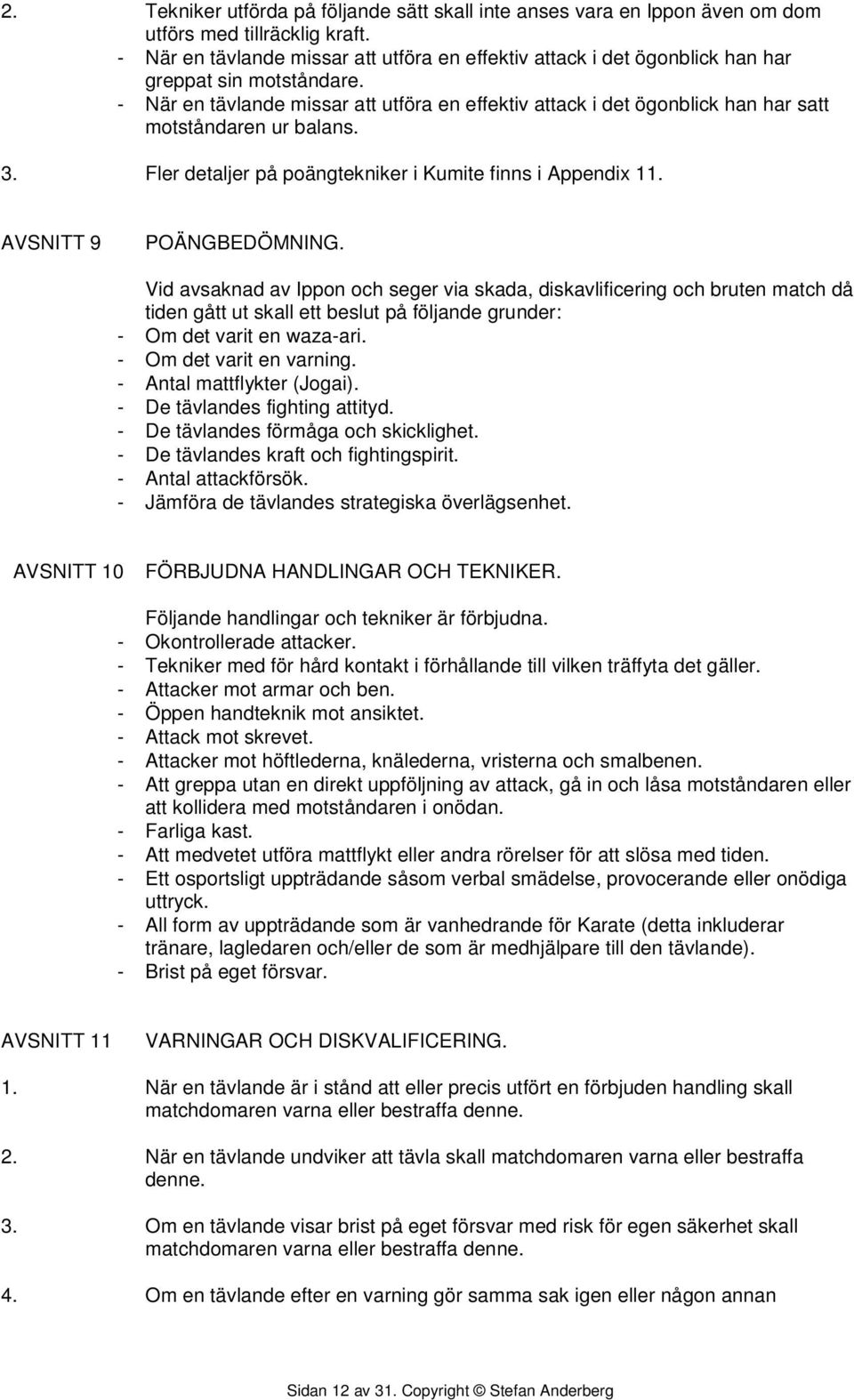 - När en tävlande missar att utföra en effektiv attack i det ögonblick han har satt motståndaren ur balans. 3. Fler detaljer på poängtekniker i Kumite finns i Appendix 11. AVSNITT 9 POÄNGBEDÖMNING.