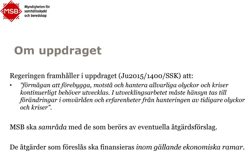 I utvecklingsarbetet måste hänsyn tas till förändringar i omvärlden och erfarenheter från hanteringen av